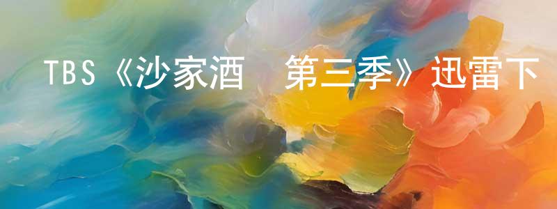 敖嬌嬌發布TBS《沙家酒館第三季》迅雷下載/在線觀看/百度云-都市/情感-美劇天堂